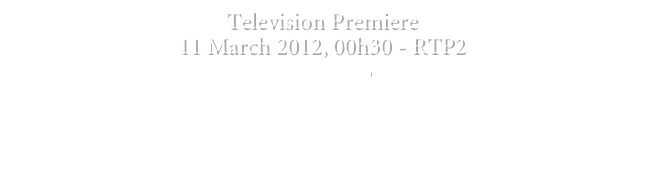 Television Premiere 
11 March 2012, 00h30 - RTP2
More Info

